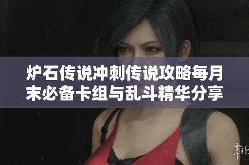 炉石传说冲刺传说攻略每月末必备卡组与乱斗精华分享