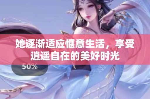 她逐渐适应惬意生活，享受逍遥自在的美好时光