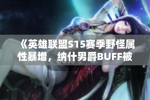 《英雄联盟S15赛季野怪属性暴增，纳什男爵BUFF被全面超越》