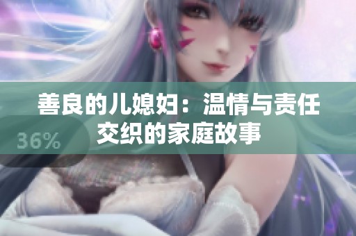 善良的儿媳妇：温情与责任交织的家庭故事