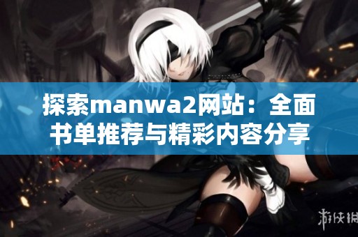 探索manwa2网站：全面书单推荐与精彩内容分享