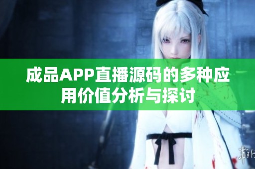 成品APP直播源码的多种应用价值分析与探讨