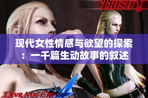 现代女性情感与欲望的探索：一千篇生动故事的叙述