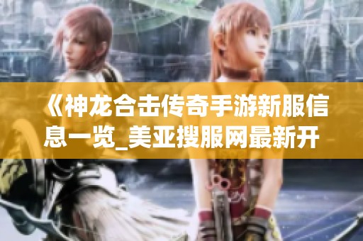 《神龙合击传奇手游新服信息一览_美亚搜服网最新开服动态》