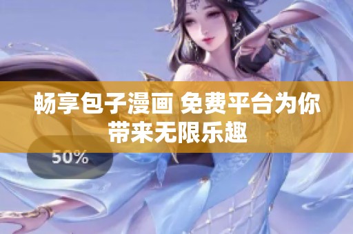畅享包子漫画 免费平台为你带来无限乐趣