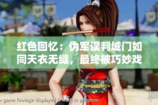 红色回忆：伪军误判城门如同天衣无缝，最终被巧妙戏法所迷惑