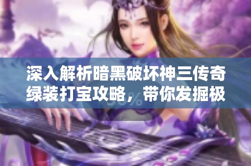 深入解析暗黑破坏神三传奇绿装打宝攻略，带你发掘极致宝藏秘诀