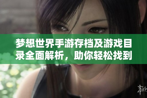 梦想世界手游存档及游戏目录全面解析，助你轻松找到文件位置