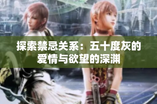 探索禁忌关系：五十度灰的爱情与欲望的深渊
