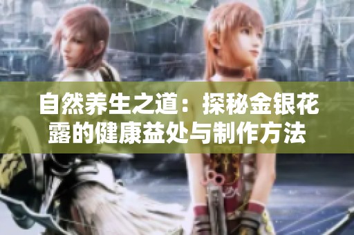 自然养生之道：探秘金银花露的健康益处与制作方法