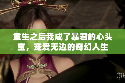 重生之后我成了暴君的心头宝，宠爱无边的奇幻人生