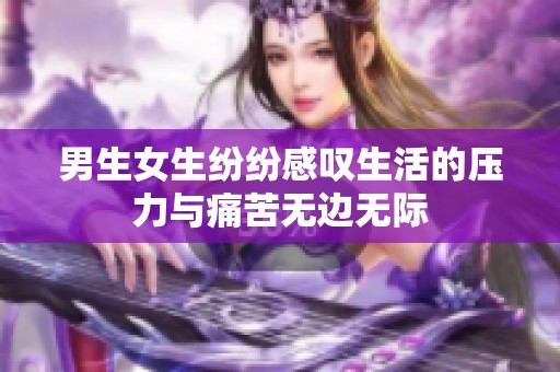 男生女生纷纷感叹生活的压力与痛苦无边无际