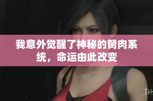 我意外觉醒了神秘的胬肉系统，命运由此改变