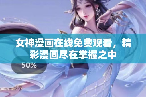 女神漫画在线免费观看，精彩漫画尽在掌握之中