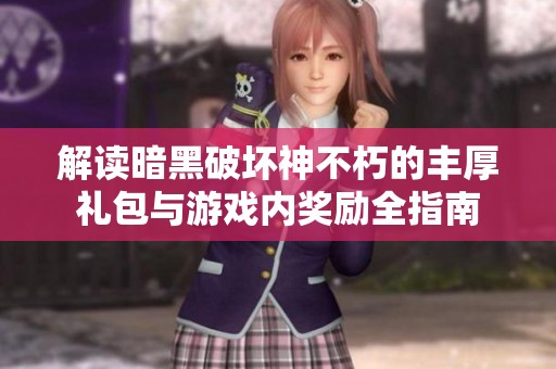解读暗黑破坏神不朽的丰厚礼包与游戏内奖励全指南