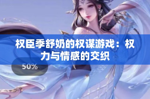 权臣季舒奶的权谋游戏：权力与情感的交织