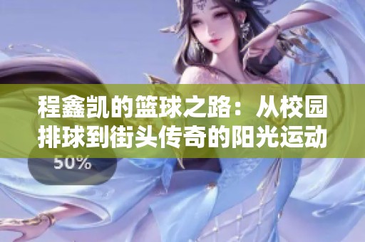 程鑫凯的篮球之路：从校园排球到街头传奇的阳光运动精神