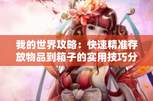 我的世界攻略：快速精准存放物品到箱子的实用技巧分享