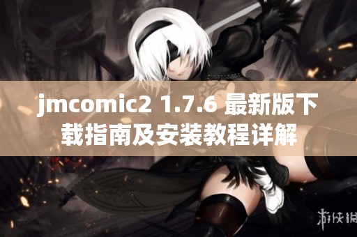 jmcomic2 1.7.6 最新版下载指南及安装教程详解
