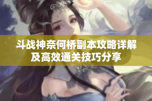 斗战神奈何桥副本攻略详解及高效通关技巧分享