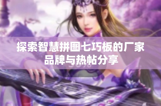 探索智慧拼图七巧板的厂家品牌与热帖分享