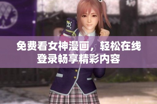 免费看女神漫画，轻松在线登录畅享精彩内容