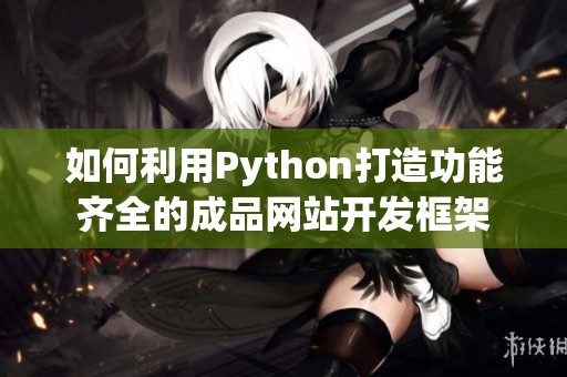 如何利用Python打造功能齐全的成品网站开发框架