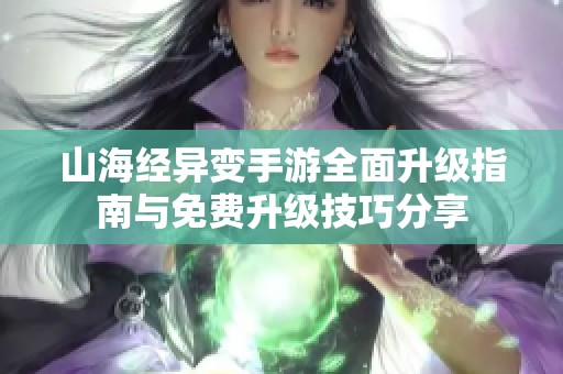 山海经异变手游全面升级指南与免费升级技巧分享