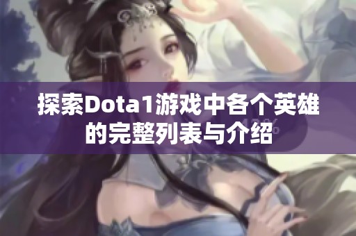 探索Dota1游戏中各个英雄的完整列表与介绍