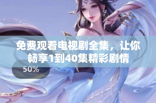 免费观看电视剧全集，让你畅享1到40集精彩剧情