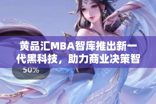黄品汇MBA智库推出新一代黑科技，助力商业决策智能化转型