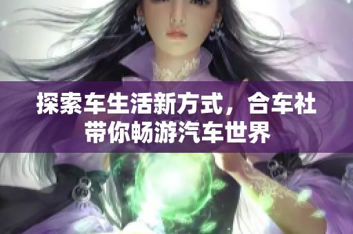 探索车生活新方式，合车社带你畅游汽车世界