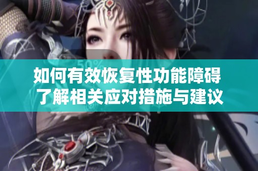 如何有效恢复性功能障碍 了解相关应对措施与建议