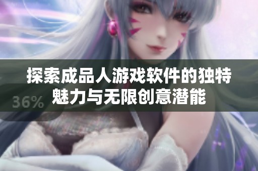 探索成品人游戏软件的独特魅力与无限创意潜能