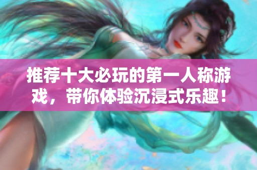 推荐十大必玩的第一人称游戏，带你体验沉浸式乐趣！