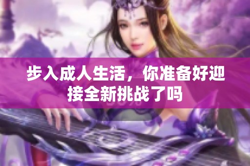 步入成人生活，你准备好迎接全新挑战了吗