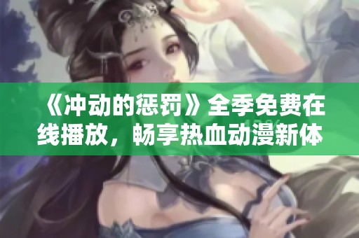 《冲动的惩罚》全季免费在线播放，畅享热血动漫新体验！