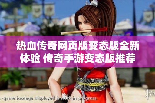 热血传奇网页版变态版全新体验 传奇手游变态版推荐与评测