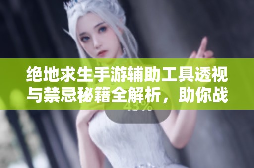 绝地求生手游辅助工具透视与禁忌秘籍全解析，助你战绩飞跃