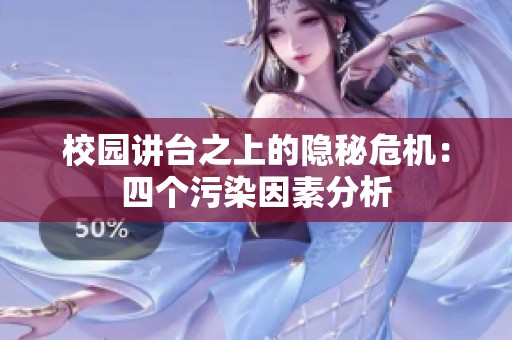 校园讲台之上的隐秘危机：四个污染因素分析