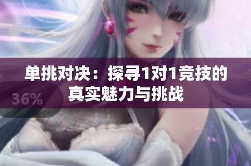 单挑对决：探寻1对1竞技的真实魅力与挑战