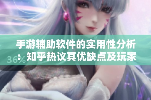 手游辅助软件的实用性分析：知乎热议其优缺点及玩家真实体验揭秘