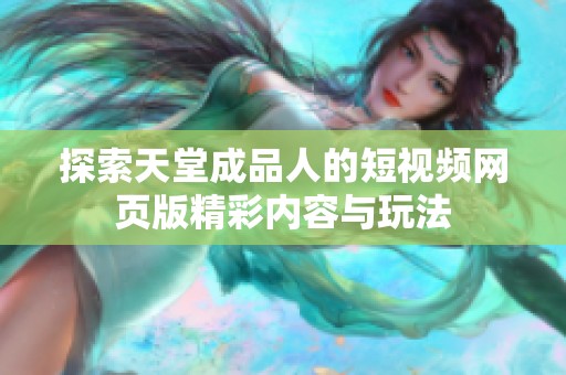 探索天堂成品人的短视频网页版精彩内容与玩法