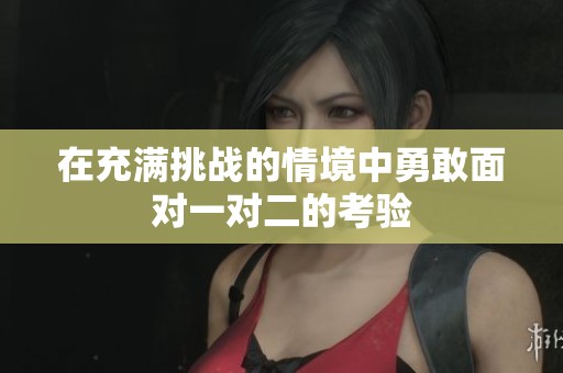 在充满挑战的情境中勇敢面对一对二的考验