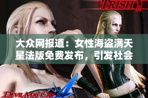 大众网报道：女性海盗满天星法版免费发布，引发社会关注与讨论
