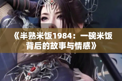 《半熟米饭1984：一碗米饭背后的故事与情感》