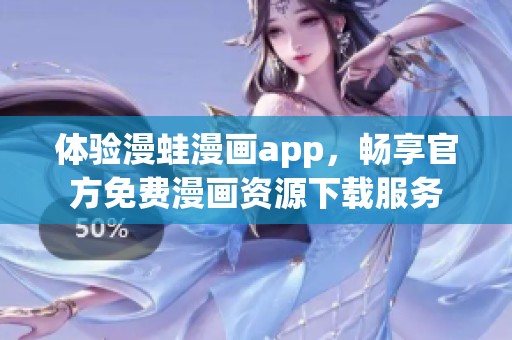 体验漫蛙漫画app，畅享官方免费漫画资源下载服务