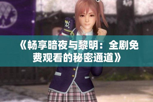 《畅享暗夜与黎明：全剧免费观看的秘密通道》