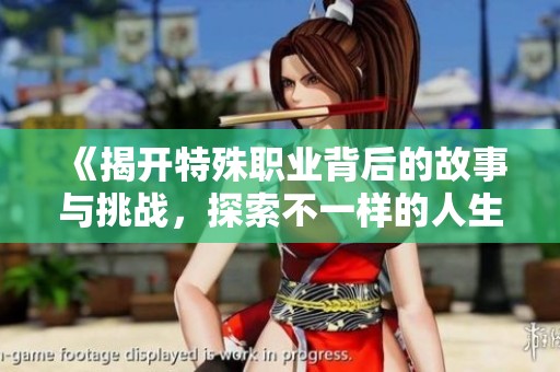 《揭开特殊职业背后的故事与挑战，探索不一样的人生选择》