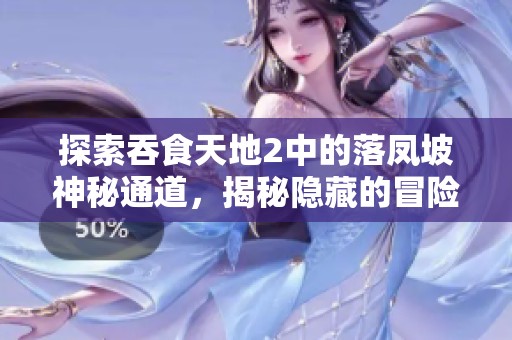 探索吞食天地2中的落凤坡神秘通道，揭秘隐藏的冒险之旅
